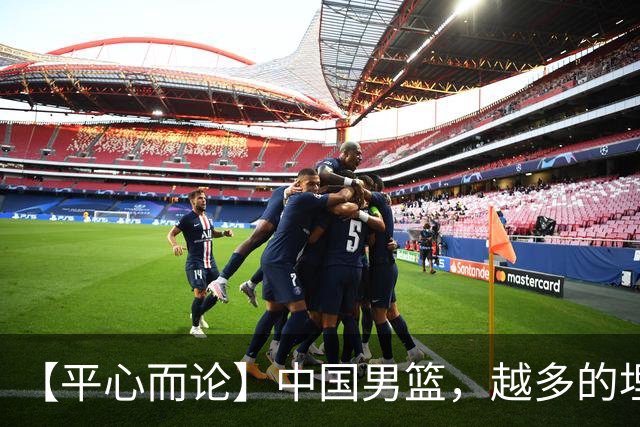 【平心而论】中国男篮，越多的埋头赶路只会离终点越远